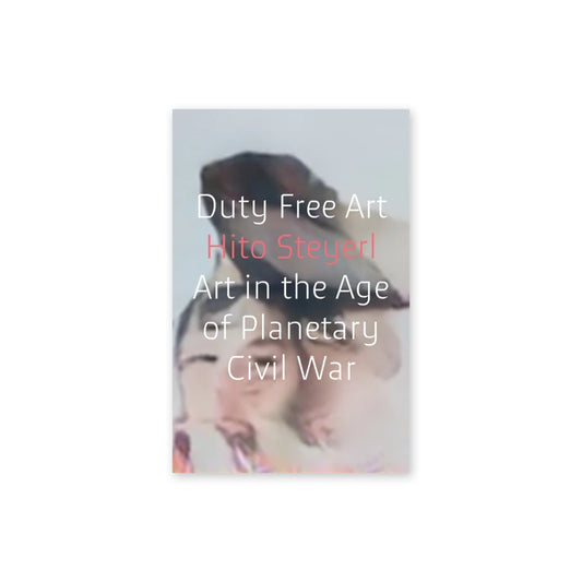 Hito Steyerl: Duty Free Art – Art in the Age of Planetary Civil War